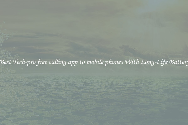 Best Tech-pro free calling app to mobile phones With Long-Life Battery
