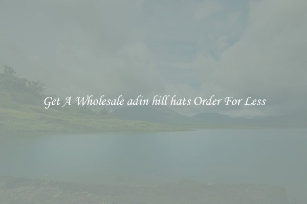 Get A Wholesale adin hill hats Order For Less