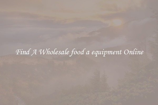 Find A Wholesale food a equipment Online