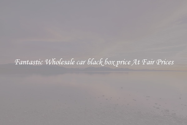 Fantastic Wholesale car black box price At Fair Prices