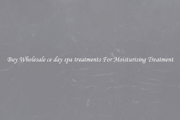 Buy Wholesale ce day spa treatments For Moisturising Treatment