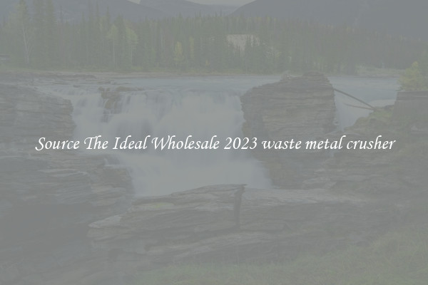 Source The Ideal Wholesale 2023 waste metal crusher