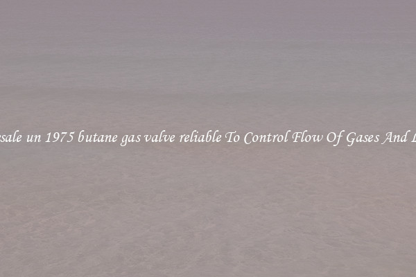 Wholesale un 1975 butane gas valve reliable To Control Flow Of Gases And Liquids