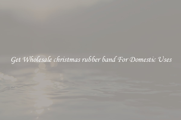 Get Wholesale christmas rubber band For Domestic Uses