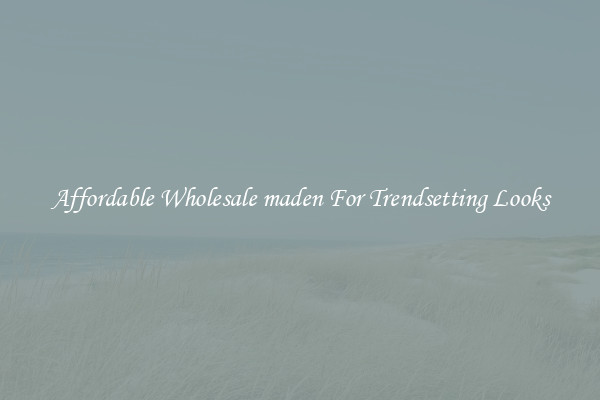 Affordable Wholesale maden For Trendsetting Looks