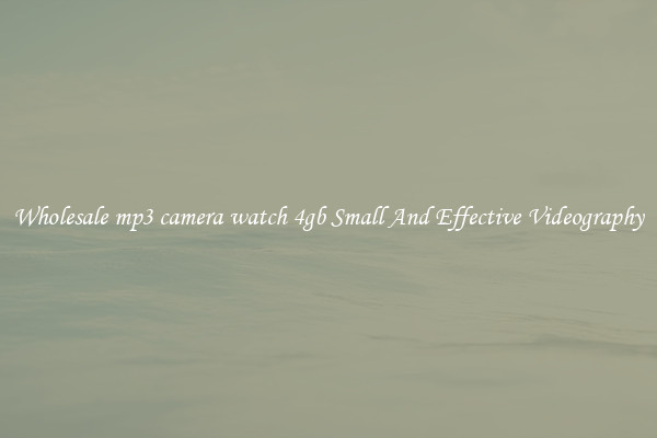 Wholesale mp3 camera watch 4gb Small And Effective Videography