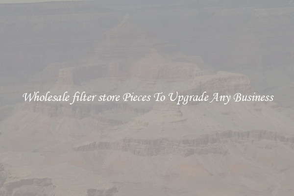 Wholesale filter store Pieces To Upgrade Any Business