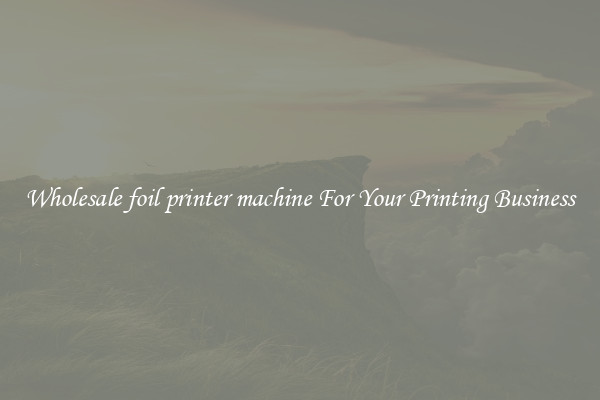 Wholesale foil printer machine For Your Printing Business