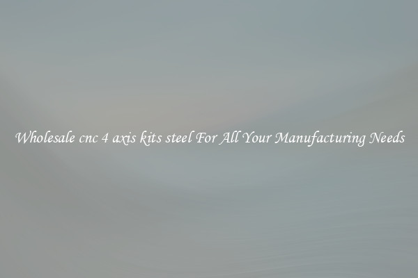 Wholesale cnc 4 axis kits steel For All Your Manufacturing Needs