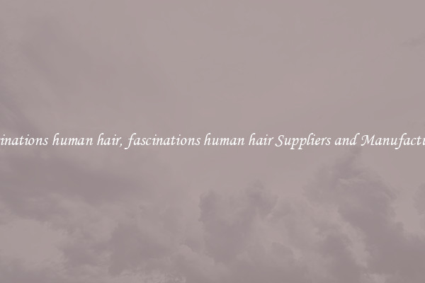 fascinations human hair, fascinations human hair Suppliers and Manufacturers