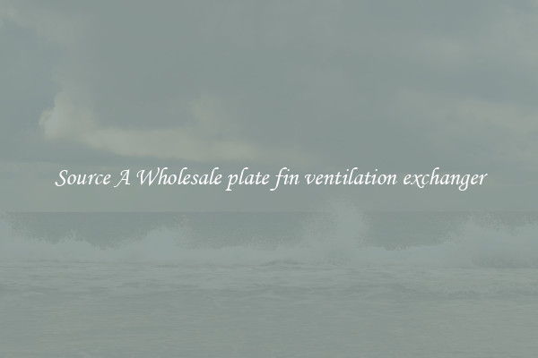Source A Wholesale plate fin ventilation exchanger