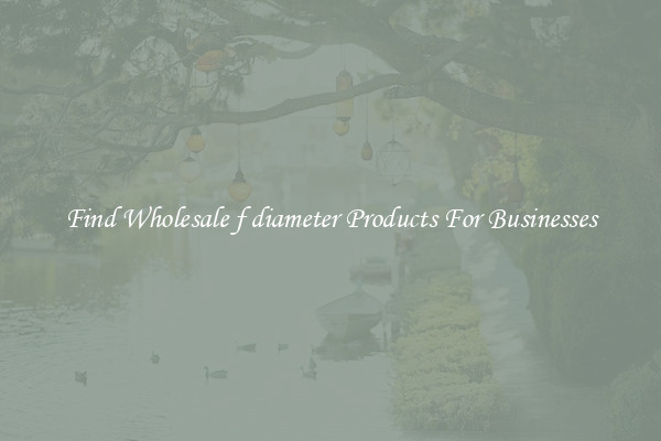Find Wholesale f diameter Products For Businesses