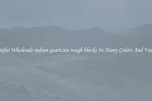 Beautiful Wholesale indian quartzite rough blocks In Many Colors And Varieties