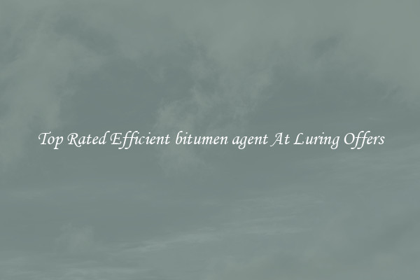 Top Rated Efficient bitumen agent At Luring Offers