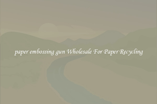 paper embossing gun Wholesale For Paper Recycling