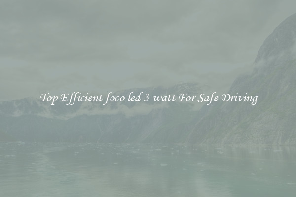 Top Efficient foco led 3 watt For Safe Driving