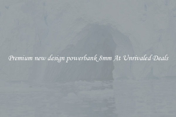 Premium new design powerbank 8mm At Unrivaled Deals