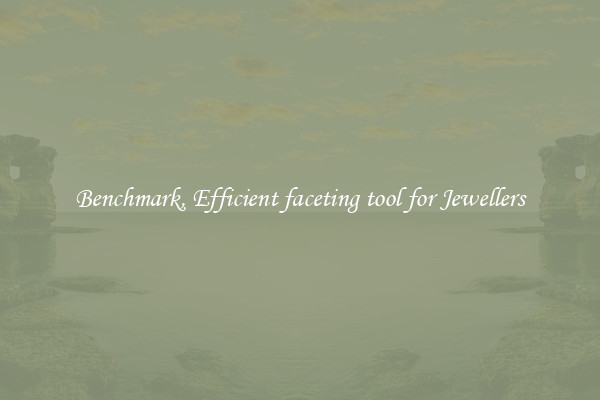Benchmark, Efficient faceting tool for Jewellers