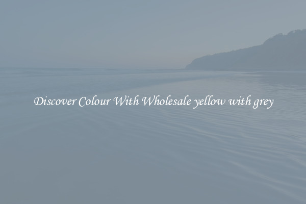 Discover Colour With Wholesale yellow with grey