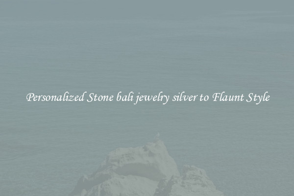 Personalized Stone bali jewelry silver to Flaunt Style