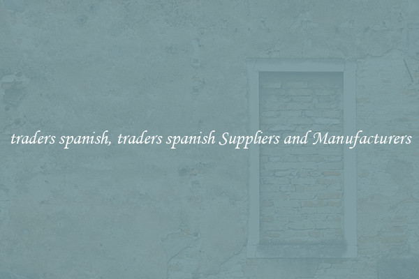 traders spanish, traders spanish Suppliers and Manufacturers