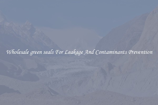 Wholesale green seals For Leakage And Contaminants Prevention