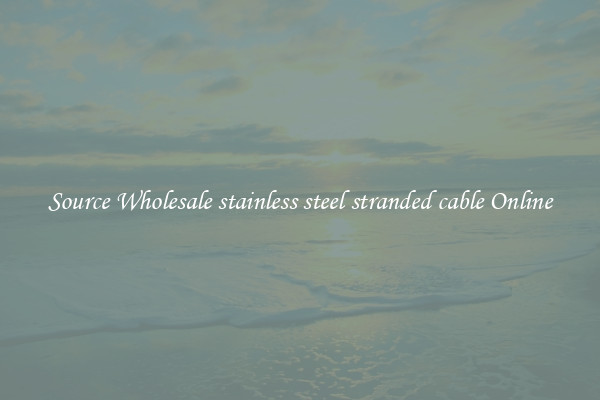 Source Wholesale stainless steel stranded cable Online