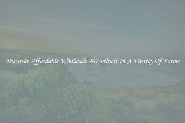 Discover Affordable Wholesale 407 vehicle In A Variety Of Forms