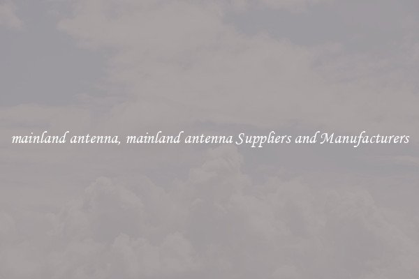 mainland antenna, mainland antenna Suppliers and Manufacturers