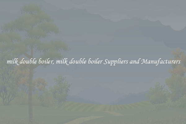 milk double boiler, milk double boiler Suppliers and Manufacturers