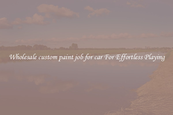 Wholesale custom paint job for car For Effortless Playing
