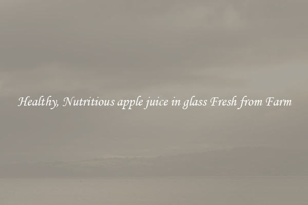 Healthy, Nutritious apple juice in glass Fresh from Farm