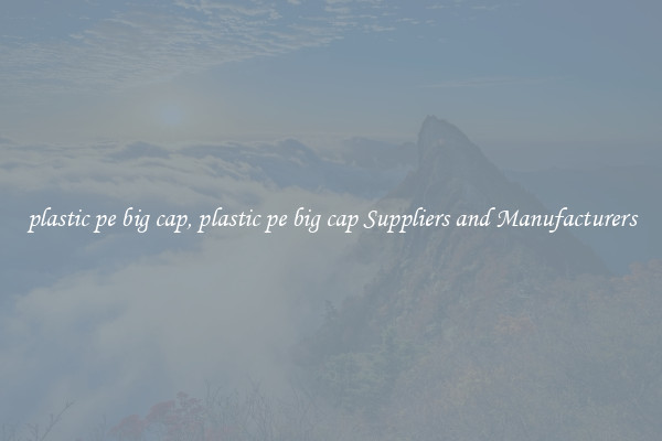 plastic pe big cap, plastic pe big cap Suppliers and Manufacturers