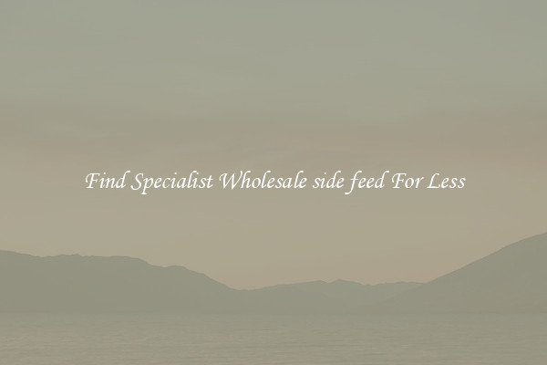  Find Specialist Wholesale side feed For Less 