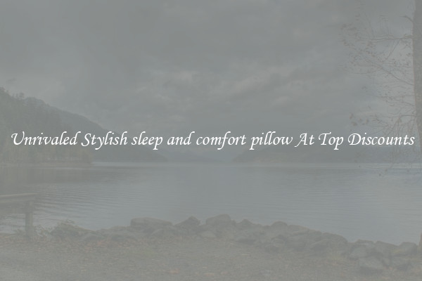 Unrivaled Stylish sleep and comfort pillow At Top Discounts