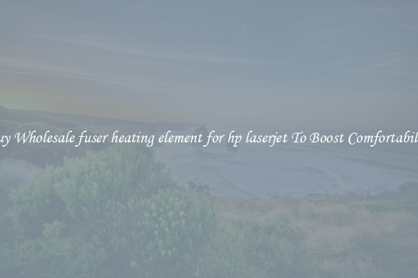 Buy Wholesale fuser heating element for hp laserjet To Boost Comfortability