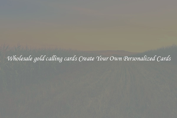 Wholesale gold calling cards Create Your Own Personalized Cards