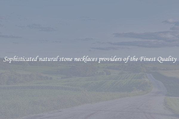 Sophisticated natural stone necklaces providers of the Finest Quality