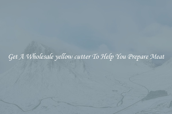 Get A Wholesale yellow cutter To Help You Prepare Meat