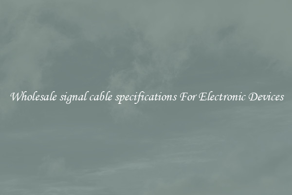 Wholesale signal cable specifications For Electronic Devices