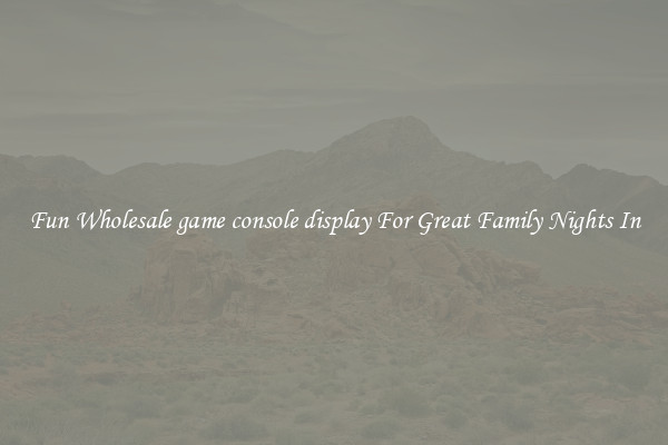 Fun Wholesale game console display For Great Family Nights In