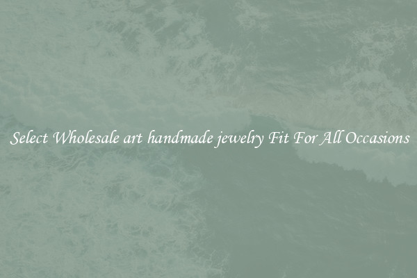 Select Wholesale art handmade jewelry Fit For All Occasions