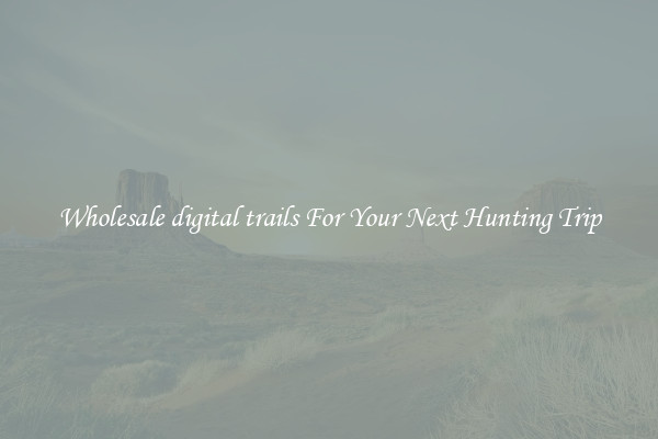 Wholesale digital trails For Your Next Hunting Trip