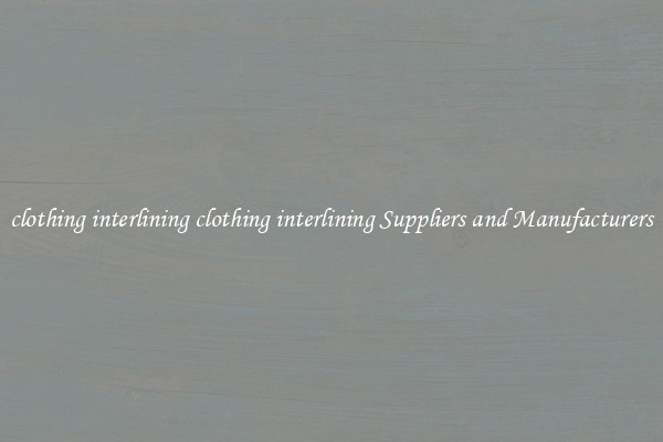 clothing interlining clothing interlining Suppliers and Manufacturers