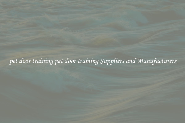 pet door training pet door training Suppliers and Manufacturers