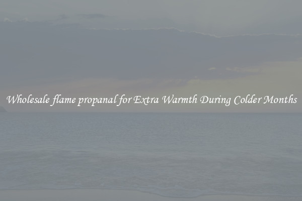 Wholesale flame propanal for Extra Warmth During Colder Months