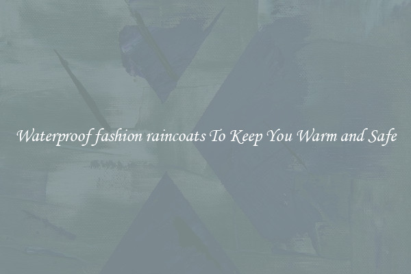 Waterproof fashion raincoats To Keep You Warm and Safe