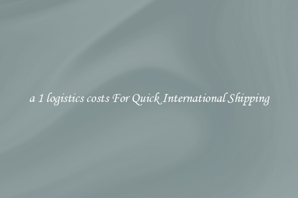 a 1 logistics costs For Quick International Shipping