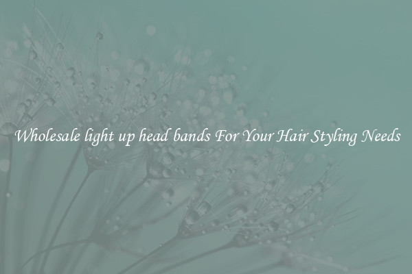 Wholesale light up head bands For Your Hair Styling Needs