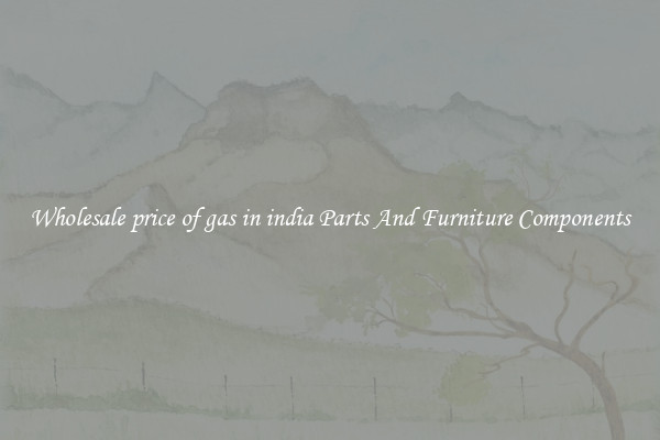 Wholesale price of gas in india Parts And Furniture Components